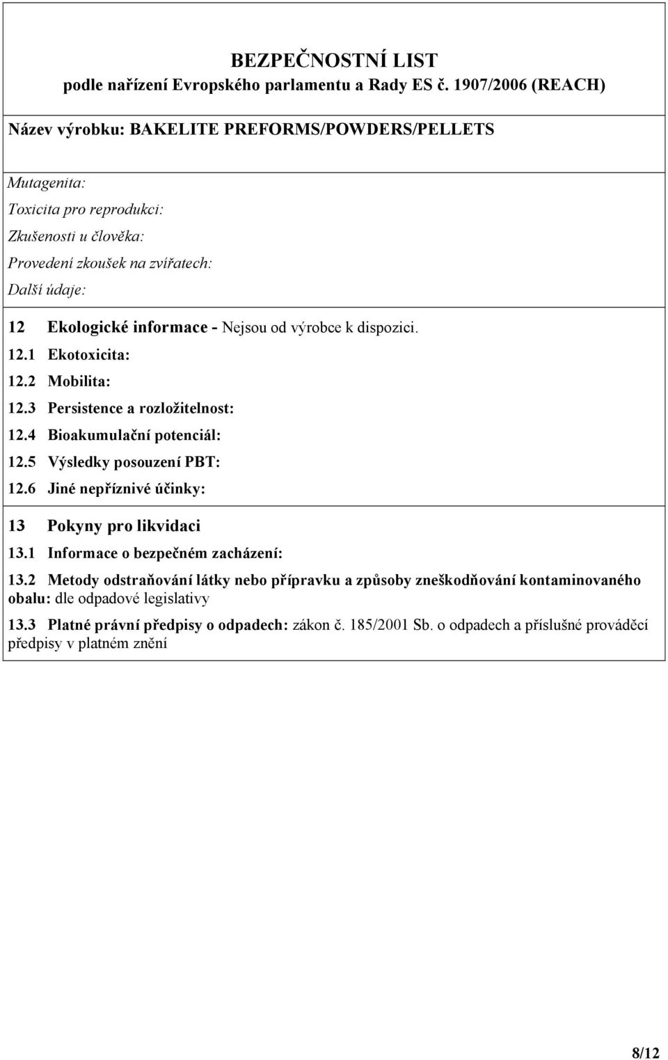 6 Jiné nepříznivé účinky: 13 Pokyny pro likvidaci 13.1 Informace o bezpečném zacházení: 13.