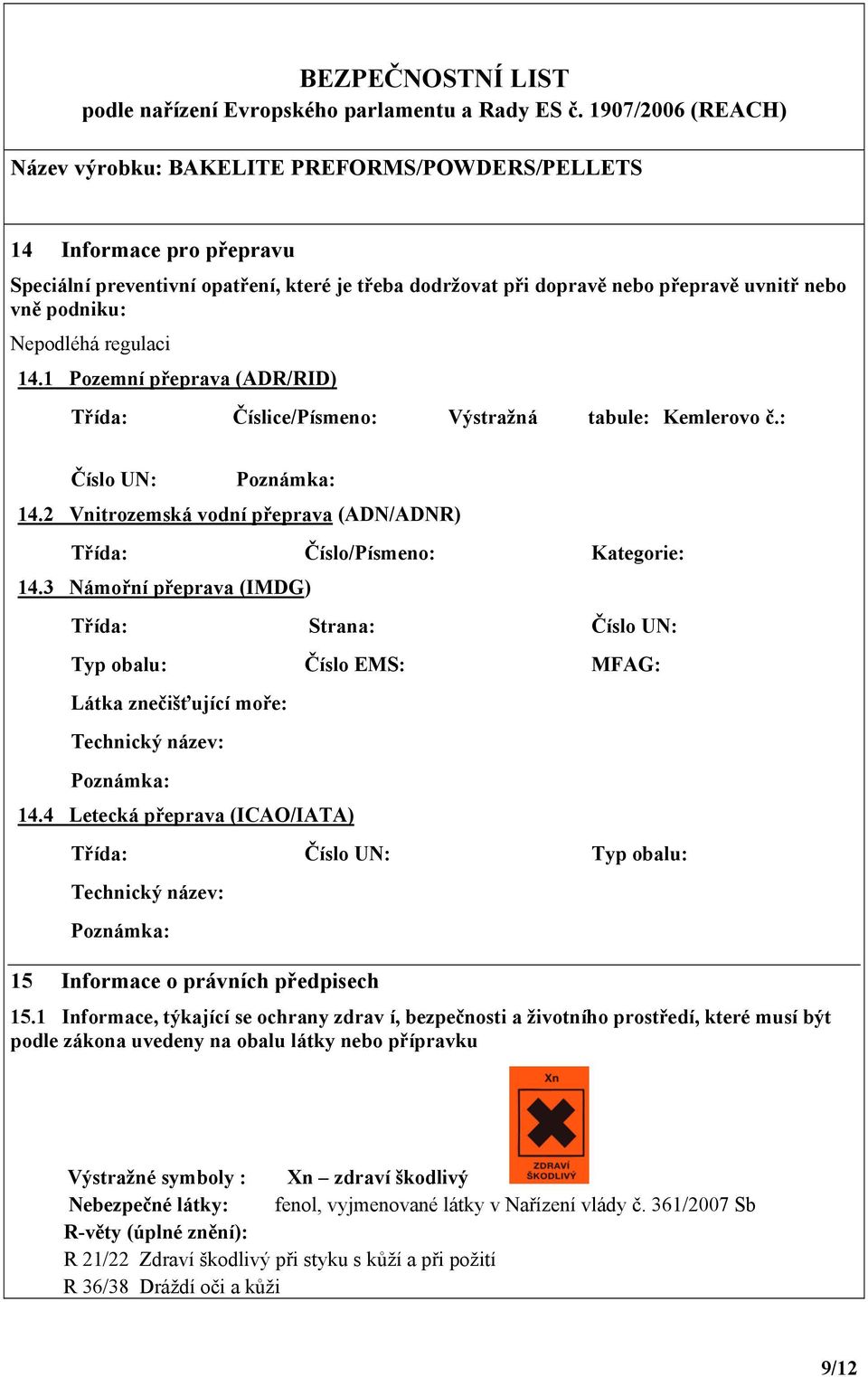 3 Námořní přeprava (IMDG) Třída: Strana: Číslo UN: Typ obalu: Číslo EMS: MFAG: Látka znečišťující moře: Technický název: Poznámka: 14.