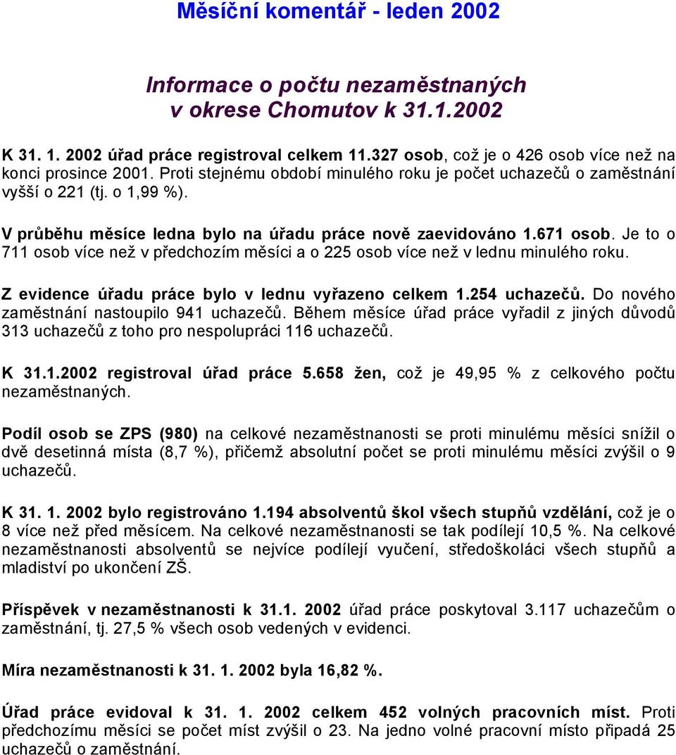 Je to o 711 osob více než v předchozím měsíci a o 225 osob více než v lednu minulého roku. Z evidence úřadu práce bylo v lednu vyřazeno celkem 1.