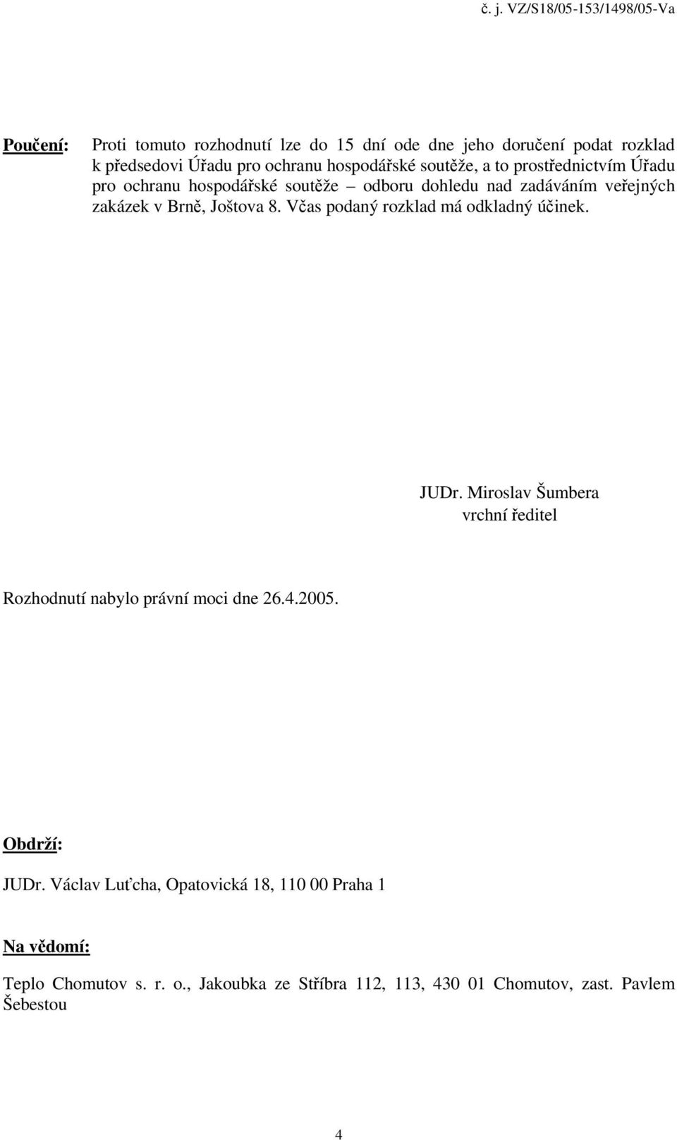 Včas podaný rozklad má odkladný účinek. JUDr. Miroslav Šumbera vrchní ředitel Rozhodnutí nabylo právní moci dne 26.4.2005. Obdrží: JUDr.