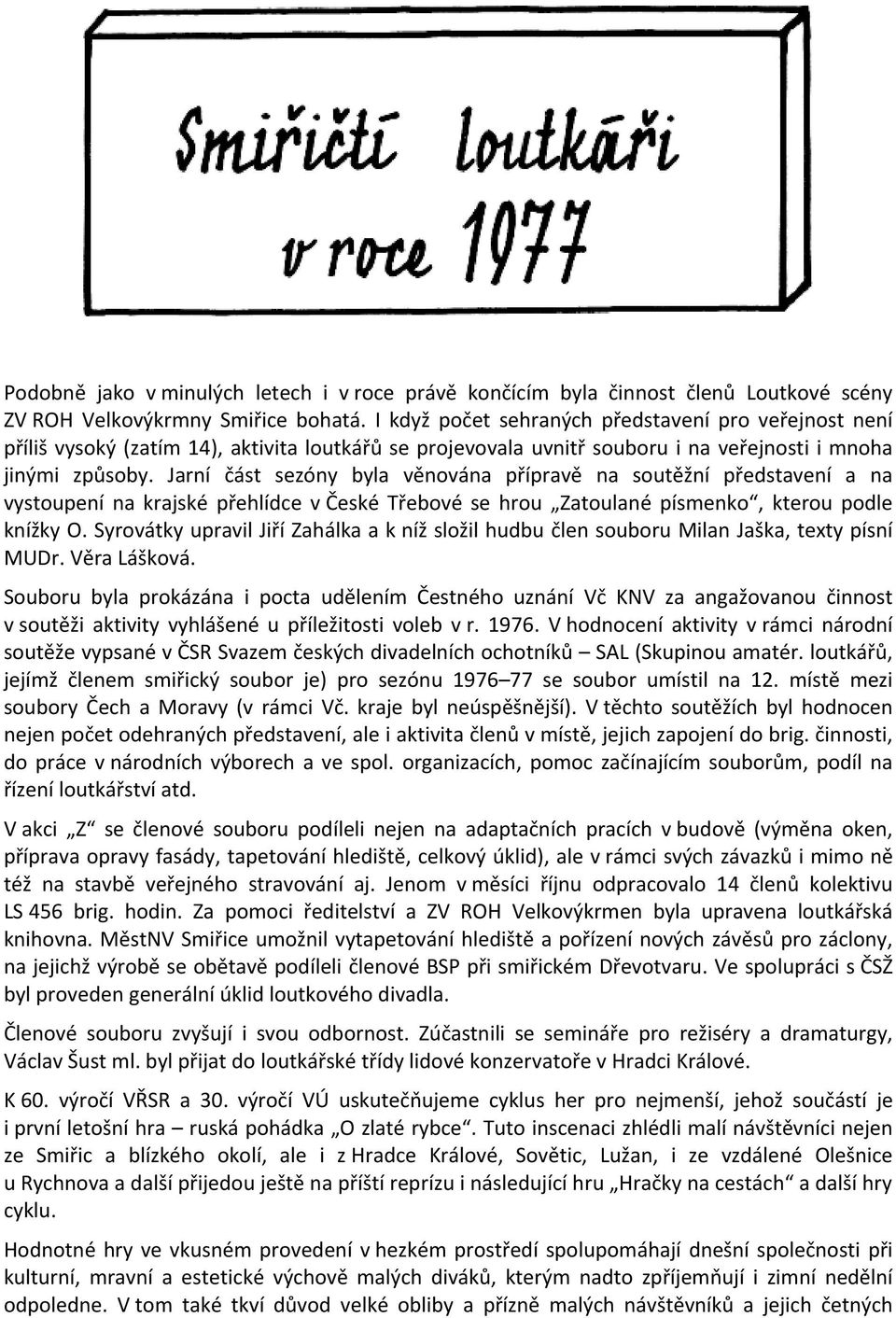 Jarní část sezóny byla věnována přípravě na soutěžní představení a na vystoupení na krajské přehlídce v České Třebové se hrou Zatoulané písmenko, kterou podle knížky O.