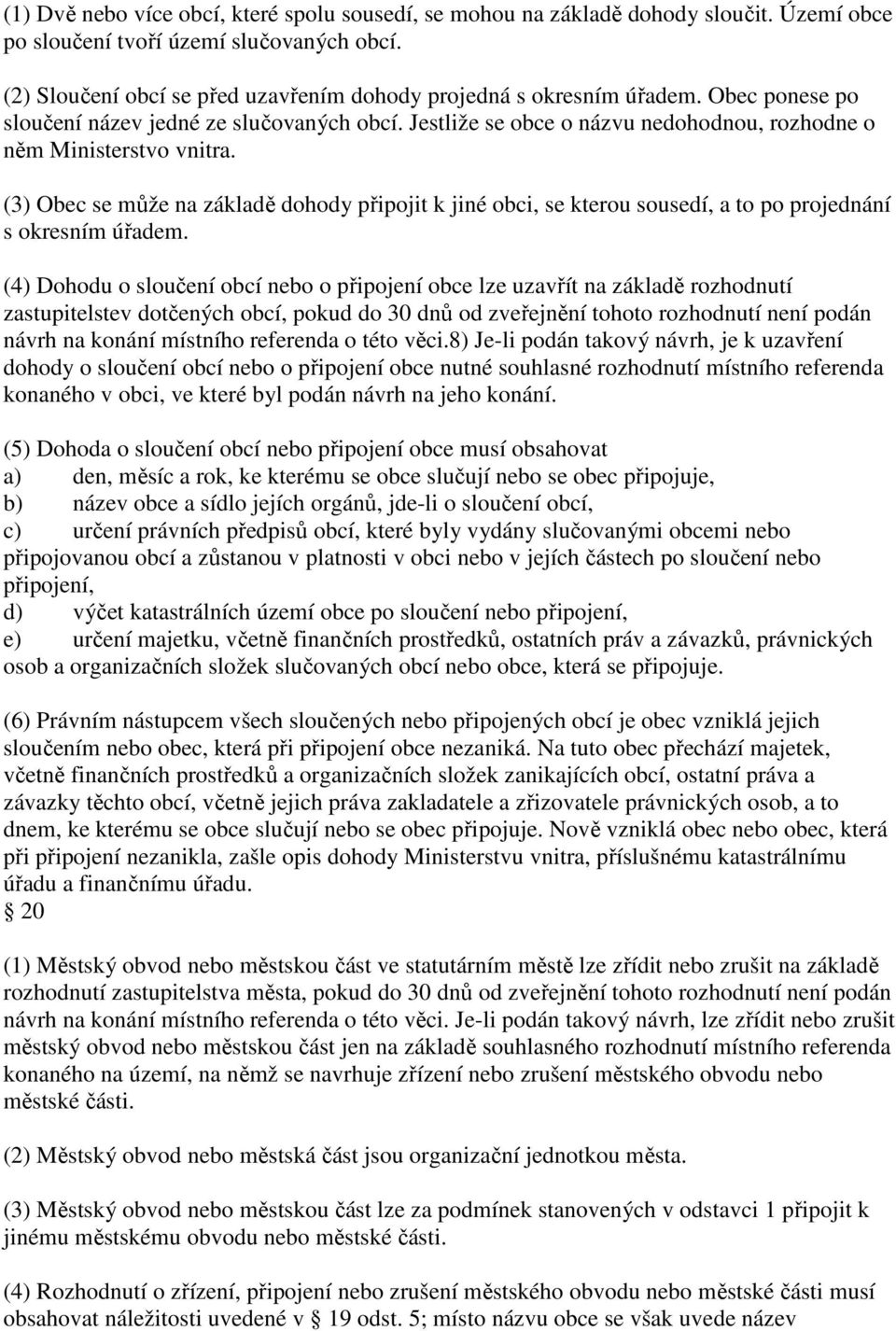 (3) Obec se může na základě dohody připojit k jiné obci, se kterou sousedí, a to po projednání s okresním úřadem.