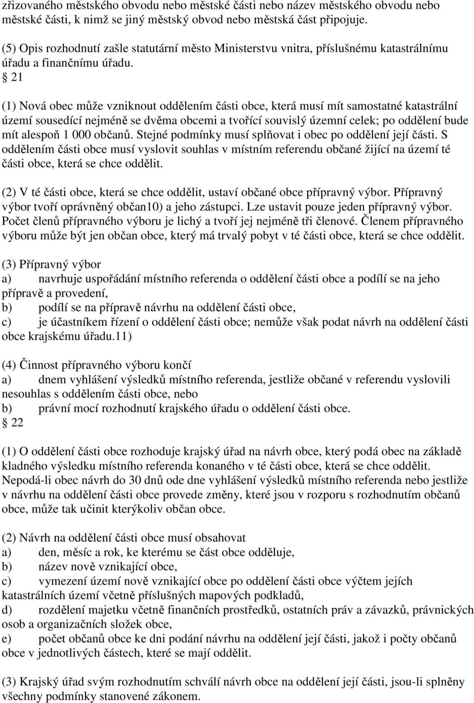 21 (1) Nová obec může vzniknout oddělením části obce, která musí mít samostatné katastrální území sousedící nejméně se dvěma obcemi a tvořící souvislý územní celek; po oddělení bude mít alespoň 1 000