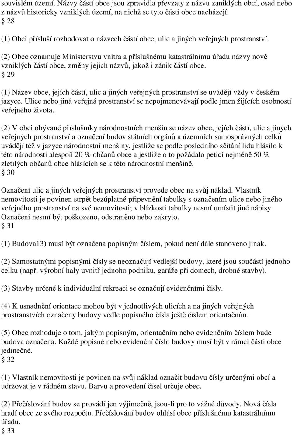 (2) Obec oznamuje Ministerstvu vnitra a příslušnému katastrálnímu úřadu názvy nově vzniklých částí obce, změny jejich názvů, jakož i zánik částí obce.