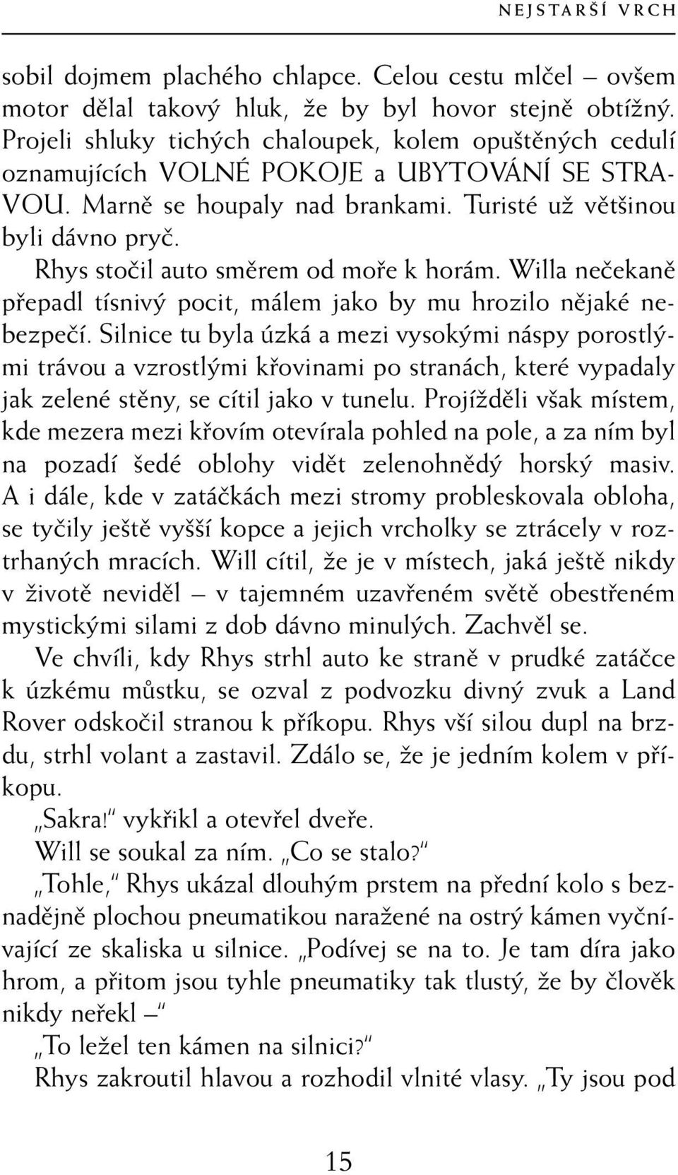 Rhys stočil auto směrem od moře k horám. Willa nečekaně přepadl tísnivý pocit, málem jako by mu hrozilo nějaké nebezpečí.