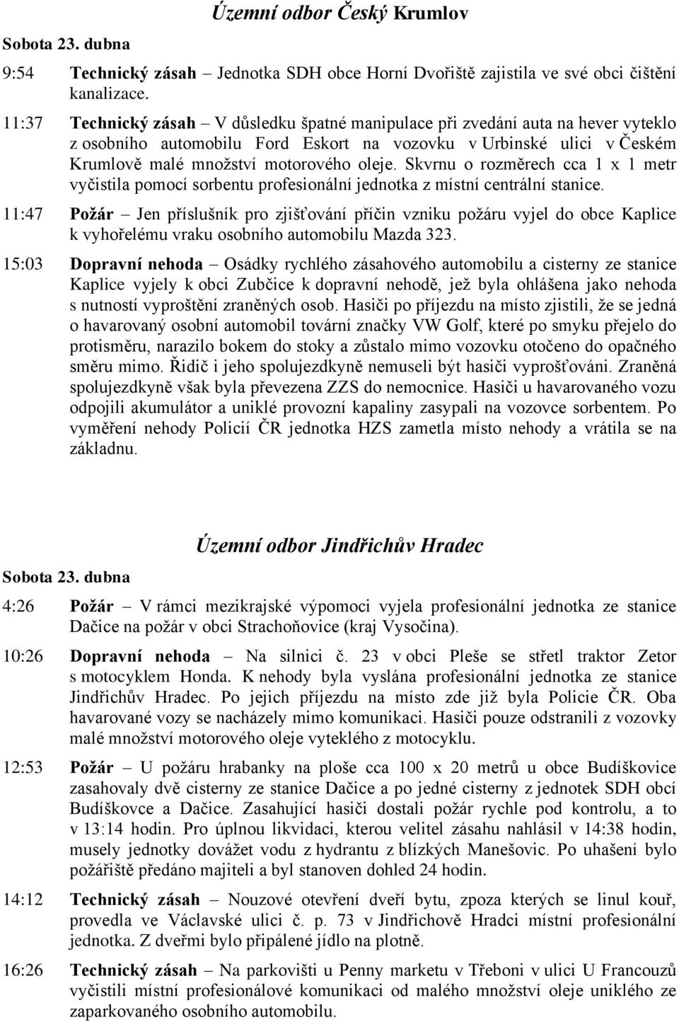 Skvrnu o rozměrech cca 1 x 1 metr vyčistila pomocí sorbentu profesionální jednotka z místní centrální stanice.