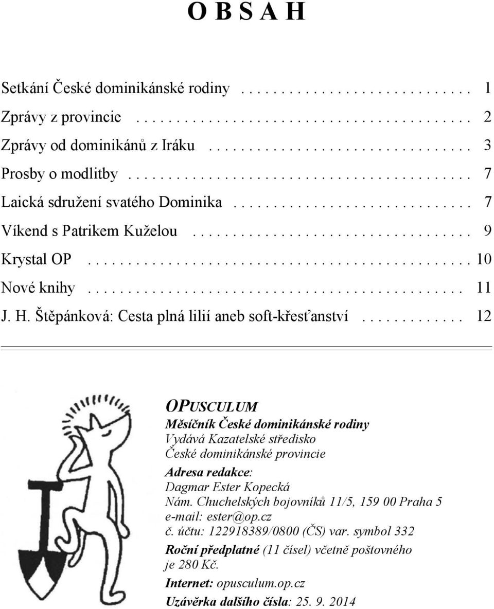 .. 12 OPUSCULUM Měsíčník České dominikánské rodiny Vydává Kazatelské středisko České dominikánské provincie Adresa redakce: Dagmar Ester Kopecká Nám.