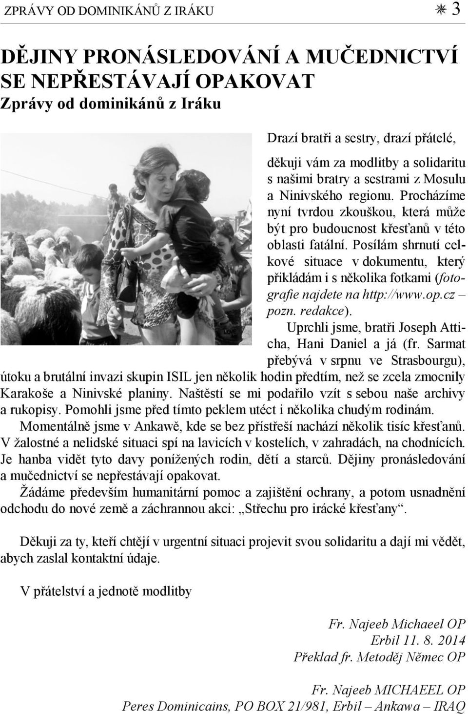 Posílám shrnutí celkové situace v dokumentu, který přikládám i s několika fotkami (fotografie najdete na http://www.op.cz pozn. redakce). Uprchli jsme, bratři Joseph Atticha, Hani Daniel a já (fr.