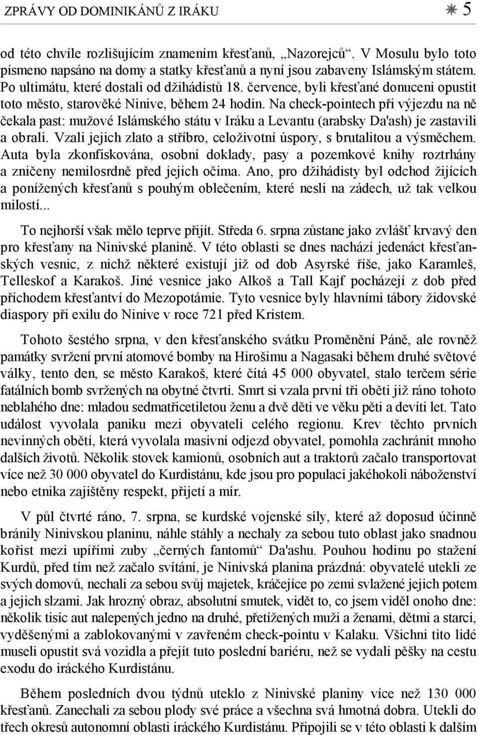 Na check-pointech při výjezdu na ně čekala past: mužové Islámského státu v Iráku a Levantu (arabsky Da'ash) je zastavili a obrali.