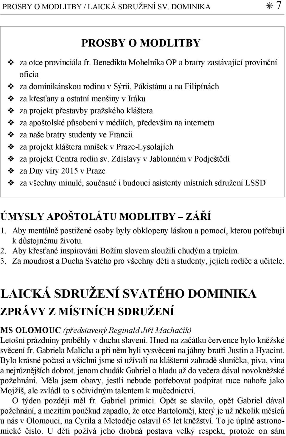 za apoštolské působení v médiích, především na internetu za naše bratry studenty ve Francii za projekt kláštera mnišek v Praze-Lysolajích za projekt Centra rodin sv.