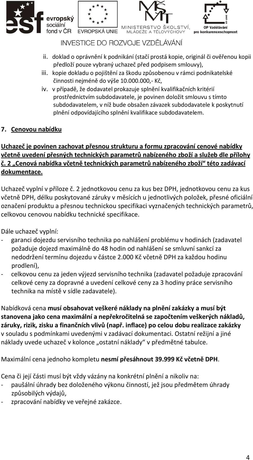 v případě, že dodavatel prokazuje splnění kvalifikačních kritérií prostřednictvím subdodavatele, je povinen doložit smlouvu s tímto subdodavatelem, v níž bude obsažen závazek subdodavatele k