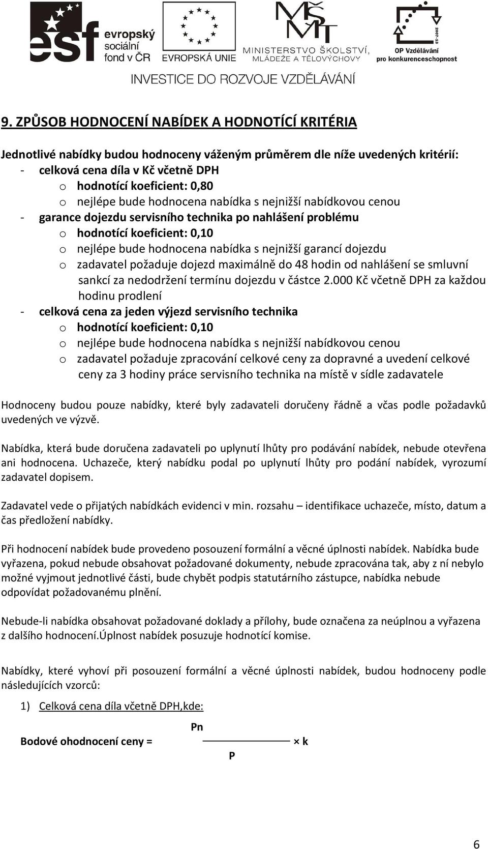 dojezdu o zadavatel požaduje dojezd maximálně do 48 hodin od nahlášení se smluvní sankcí za nedodržení termínu dojezdu v částce 2.