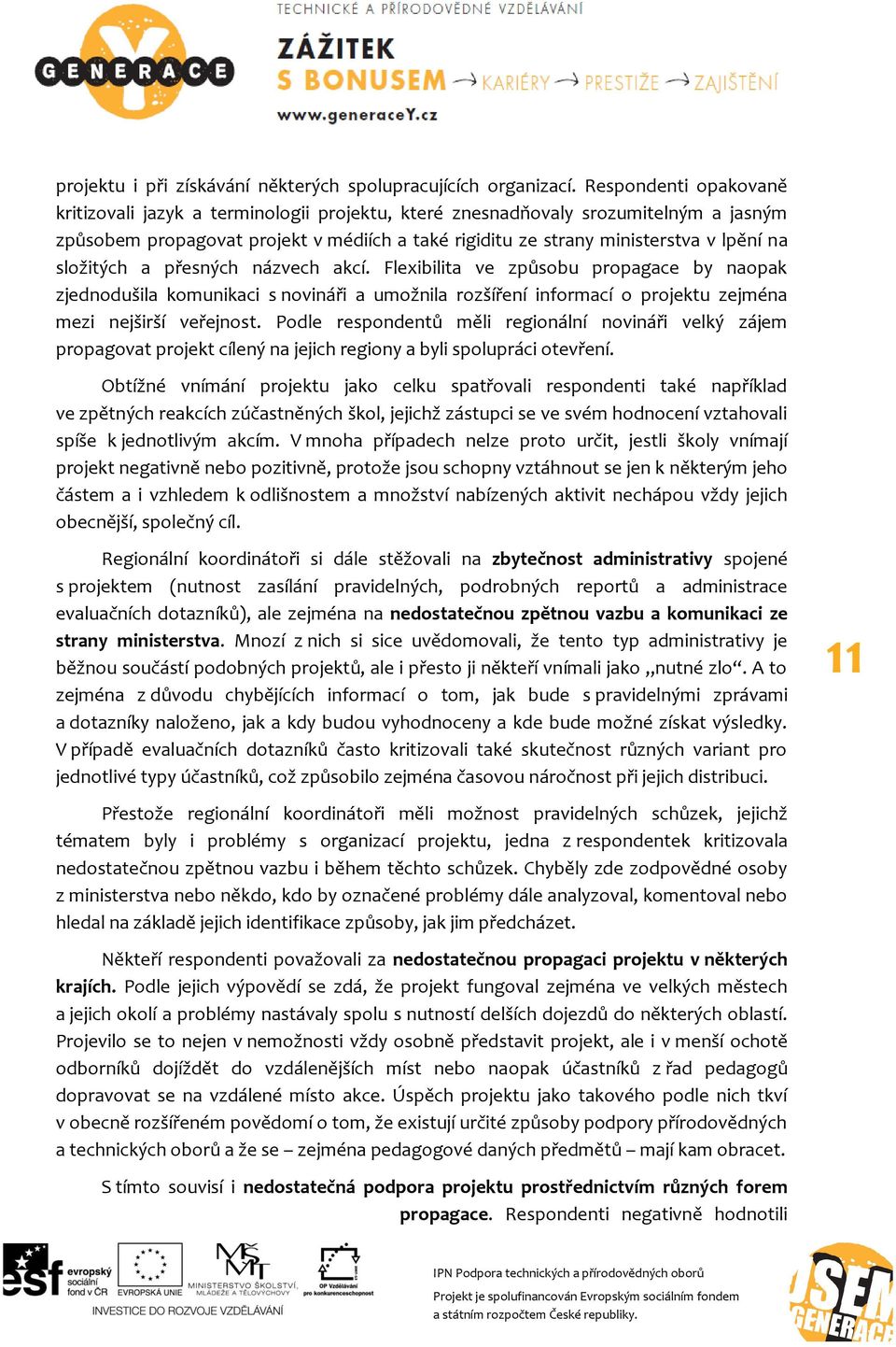 složitých a přesných názvech akcí. Flexibilita ve způsobu propagace by naopak zjednodušila komunikaci s novináři a umožnila rozšíření informací o projektu zejména mezi nejširší veřejnost.