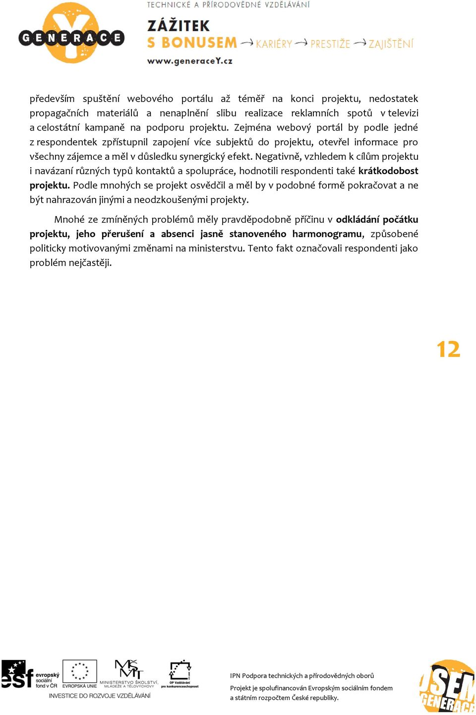 Negativně, vzhledem k cílům projektu i navázaní různých typů kontaktů a spolupráce, hodnotili respondenti také krátkodobost projektu.