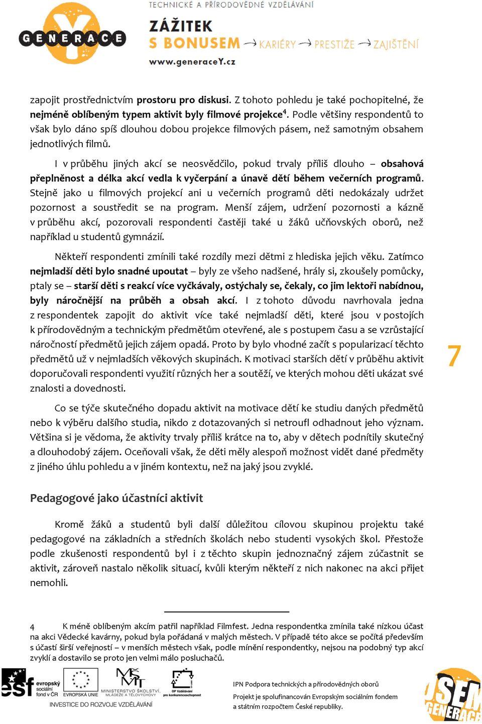 I v průběhu jiných akcí se neosvědčilo, pokud trvaly příliš dlouho obsahová přeplněnost a délka akcí vedla k vyčerpání a únavě dětí během večerních programů.