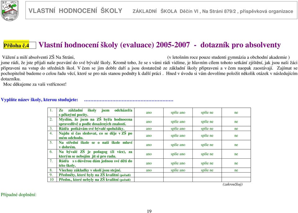 pozvání do své bývalé školy. Kromě toho, že se s vámi rádi vidíme, je hlavním cílem tohoto setkání zjištění, jak jsou naši žáci připraveni na vstup do středních škol.