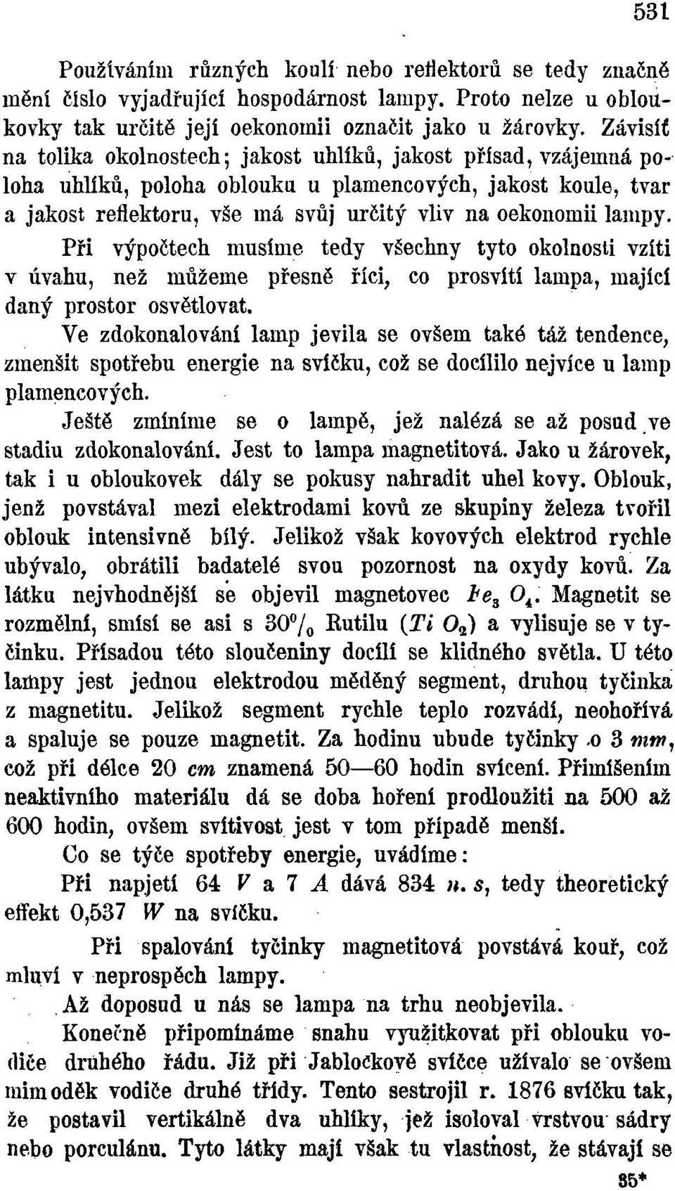 Při výpočtech musíme tedy všechny tyto okolnosti vzíti v úvahu, než můžeme přesně říci, co prosvítí lampa, mající daný prostor osvětlovat.