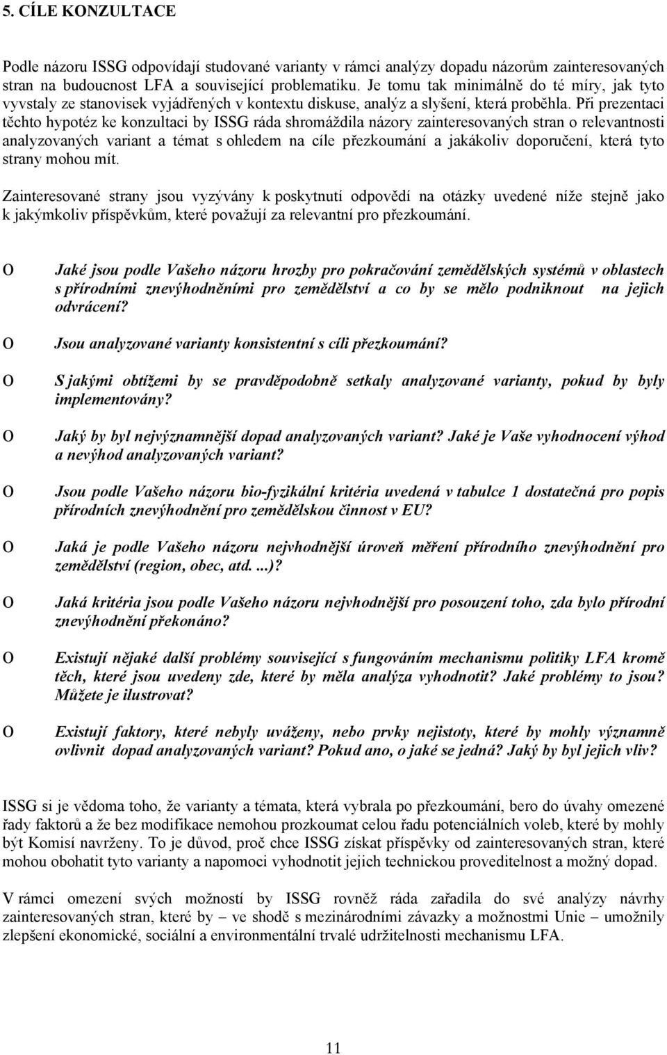 Při prezentaci těchto hypotéz ke konzultaci by ISSG ráda shromáždila názory zainteresovaných stran o relevantnosti analyzovaných variant a témat s ohledem na cíle přezkoumání a jakákoliv doporučení,