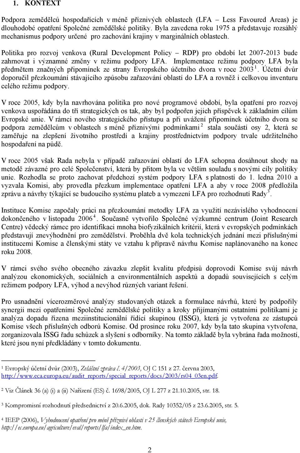 Politika pro rozvoj venkova (Rural Development Policy RDP) pro období let 2007-2013 bude zahrnovat i významné změny v režimu podpory LFA.