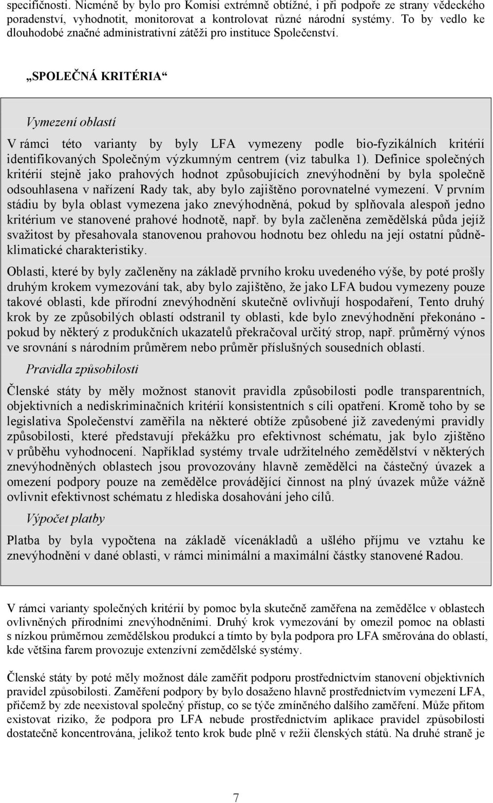 SPLEČNÁ KRITÉRIA Vymezení oblastí V rámci této varianty by byly LFA vymezeny podle bio-fyzikálních kritérií identifikovaných Společným výzkumným centrem (viz tabulka 1).