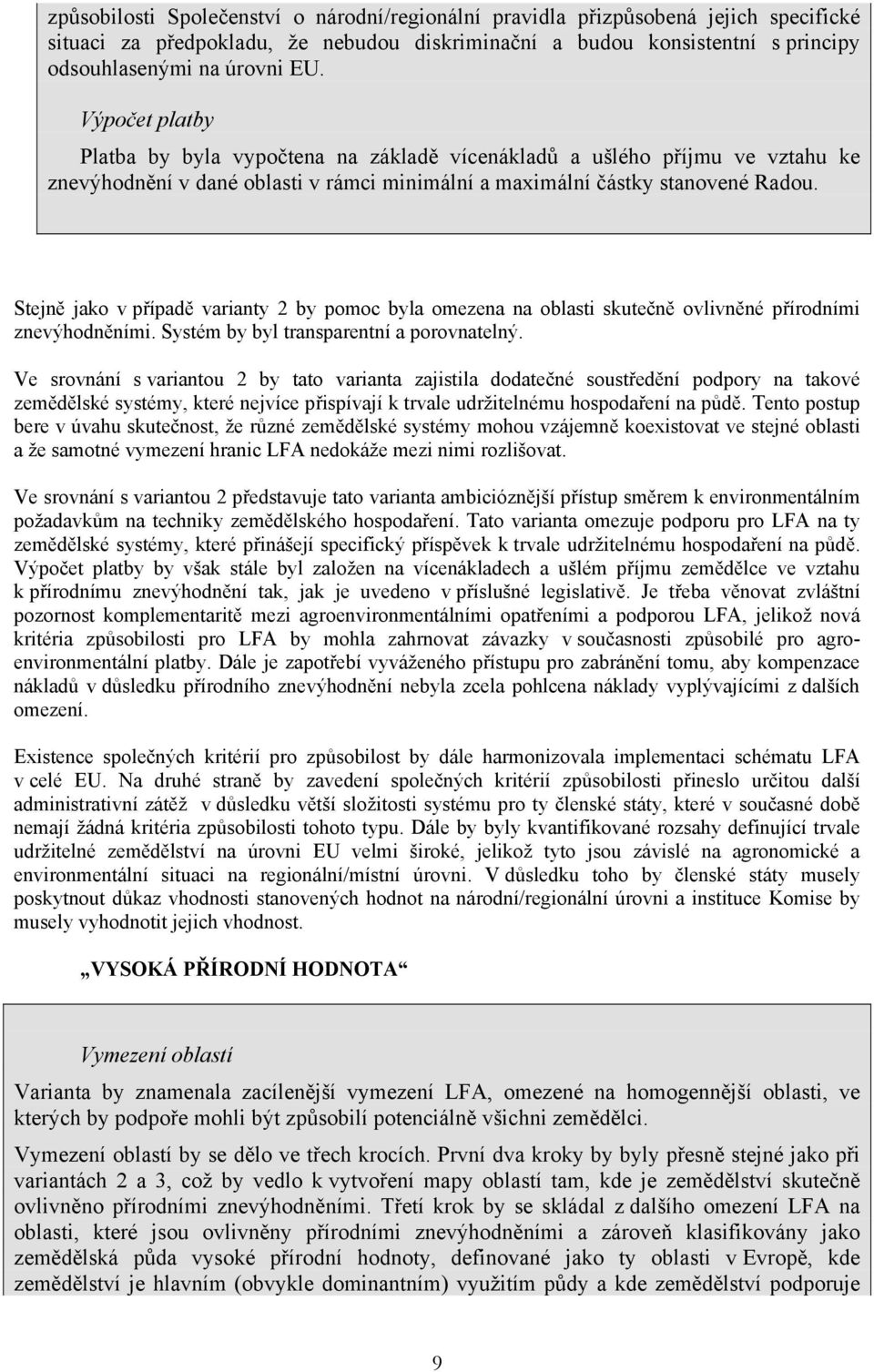 Stejně jako v případě varianty 2 by pomoc byla omezena na oblasti skutečně ovlivněné přírodními znevýhodněními. Systém by byl transparentní a porovnatelný.