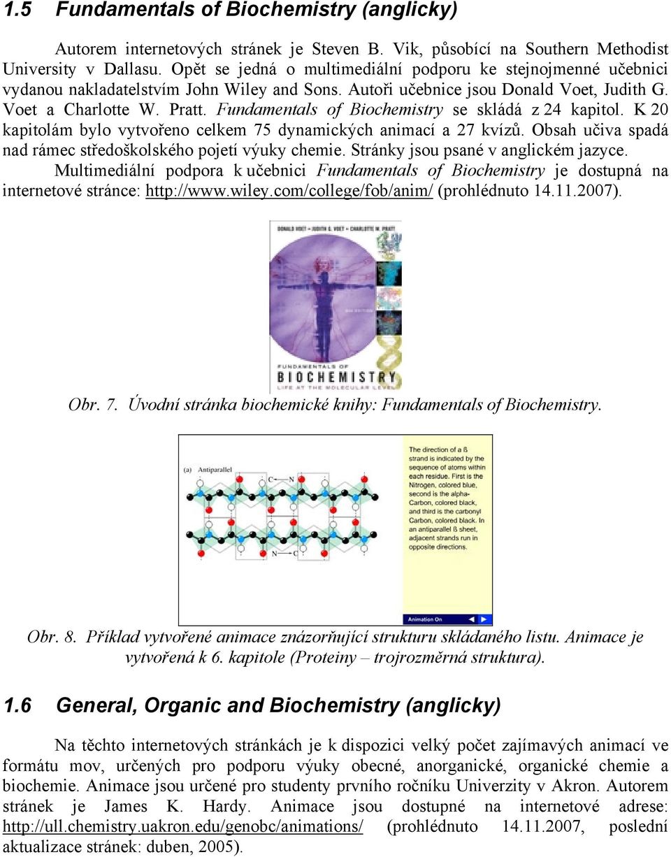 Fundamentals of Biochemistry se skládá z 24 kapitol. K 20 kapitolám bylo vytvořeno celkem 75 dynamických animací a 27 kvízů. Obsah učiva spadá nad rámec středoškolského pojetí výuky chemie.