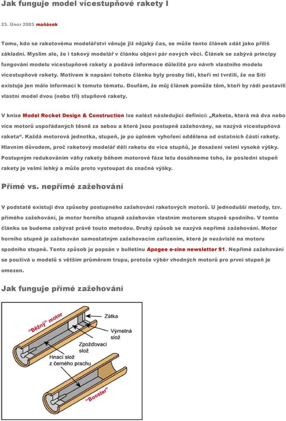 Článek se zabývá principy fungování modelu vícestupňové rakety a podává informace důležité pro návrh vlastního modelu vícestupňové rakety.