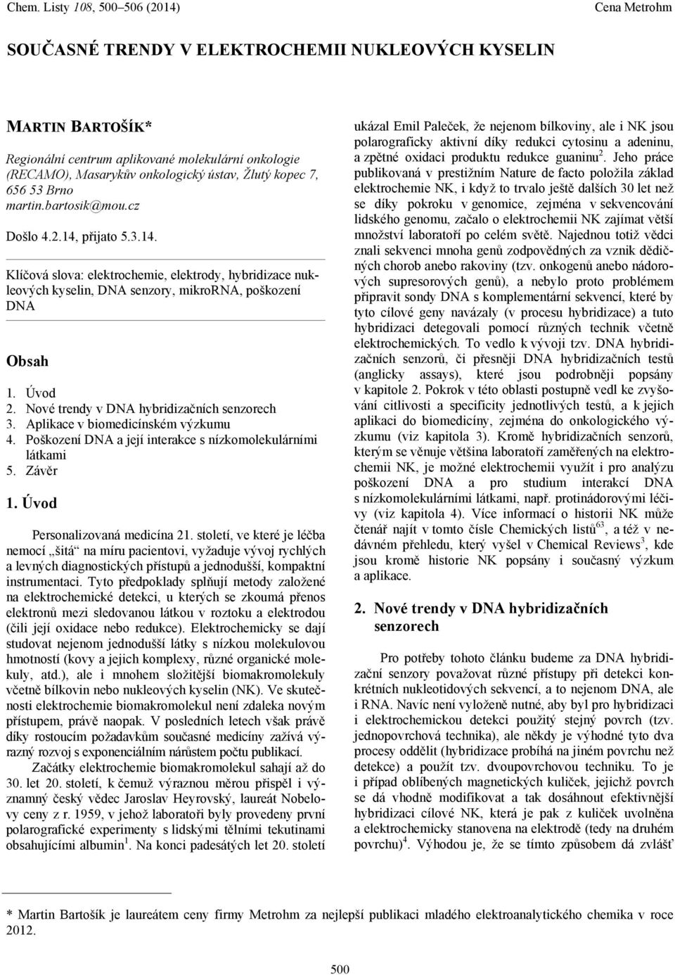 Nové trendy v DNA hybridizačních senzorech 3. Aplikace v biomedicínském výzkumu 4. Poškození DNA a její interakce s nízkomolekulárními látkami 5. Závěr 1. Úvod Personalizovaná medicína 21.