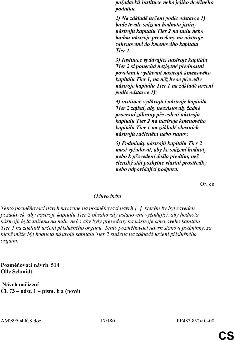 3) Instituce vydávající nástroje kapitálu Tier 2 si ponechá nezbytné přednostní povolení k vydávání nástrojů kmenového kapitálu Tier 1, na něž by se převedly nástroje kapitálu Tier 1 na základě