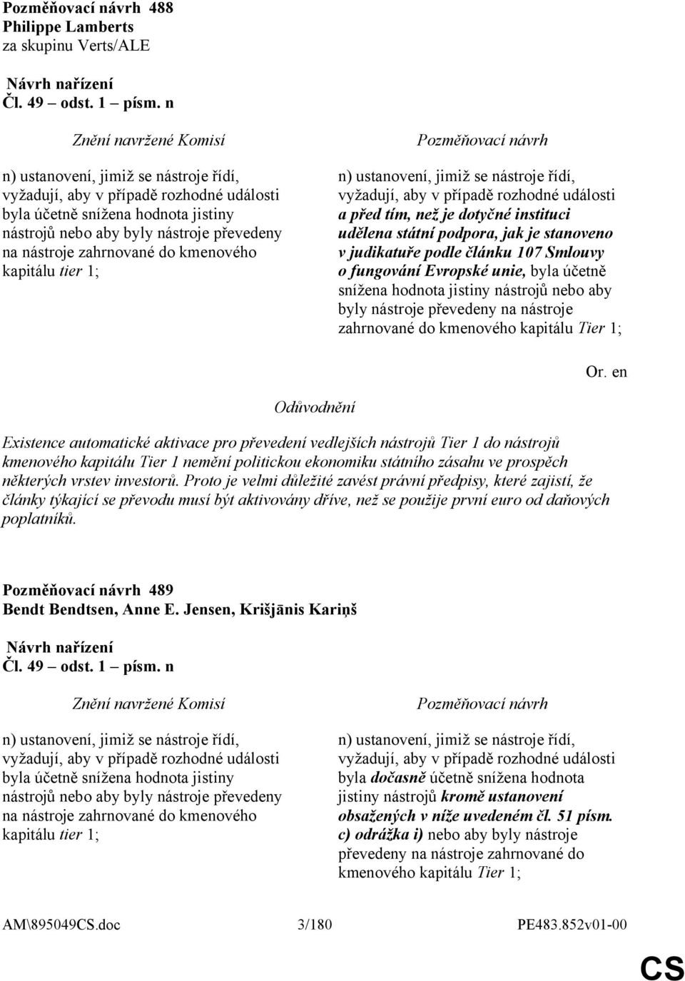 kapitálu tier 1; n) ustanovení, jimiž se nástroje řídí, vyžadují, aby v případě rozhodné události a před tím, než je dotyčné instituci udělena státní podpora, jak je stanoveno v judikatuře podle