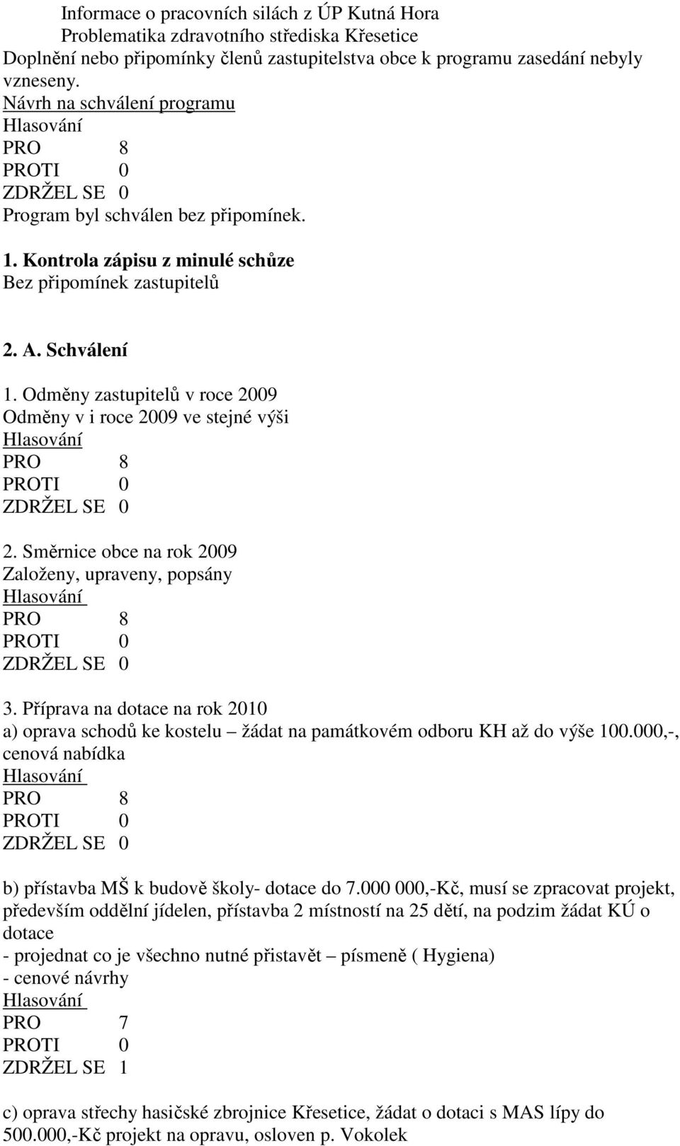 Odměny zastupitelů v roce 2009 Odměny v i roce 2009 ve stejné výši 2. Směrnice obce na rok 2009 Založeny, upraveny, popsány 3.