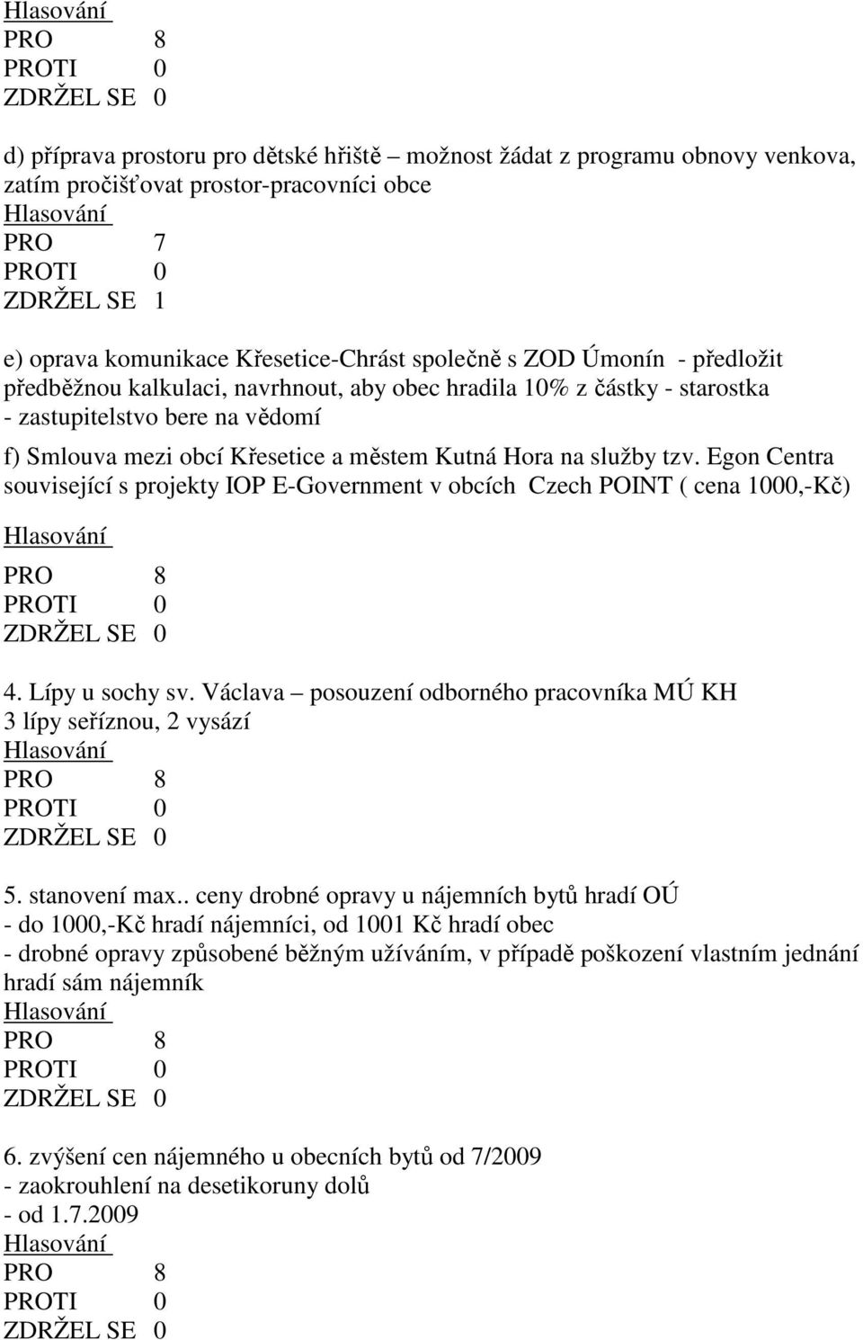 Egon Centra související s projekty IOP E-Government v obcích Czech POINT ( cena 1000,-Kč) 4. Lípy u sochy sv. Václava posouzení odborného pracovníka MÚ KH 3 lípy seříznou, 2 vysází 5. stanovení max.