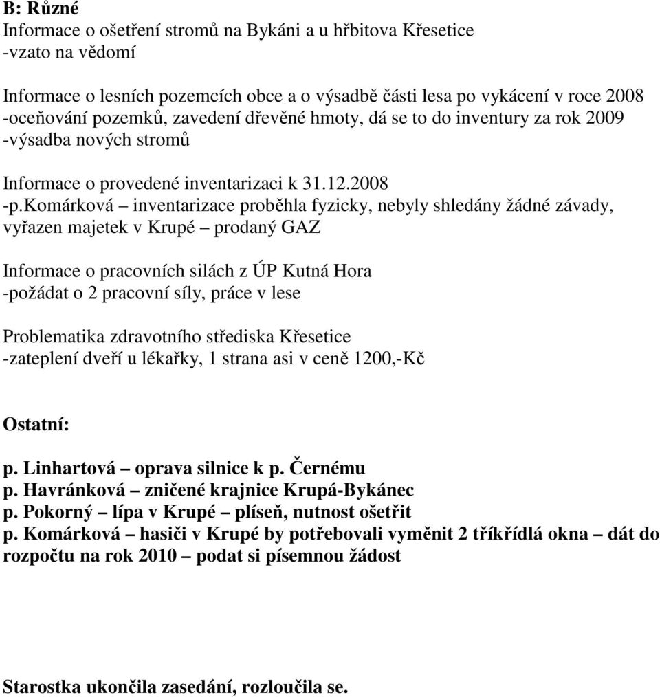 komárková inventarizace proběhla fyzicky, nebyly shledány žádné závady, vyřazen majetek v Krupé prodaný GAZ Informace o pracovních silách z ÚP Kutná Hora -požádat o 2 pracovní síly, práce v lese