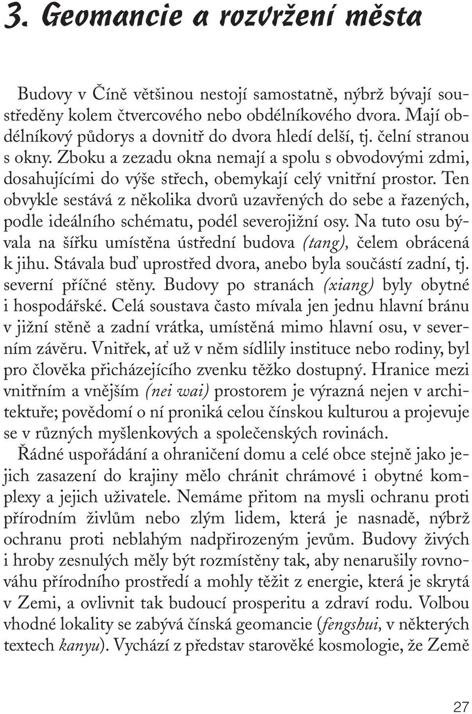 Ten obvykle sestává z nûkolika dvorû uzavfien ch do sebe a fiazen ch, podle ideálního schématu, podél severojiïní osy.