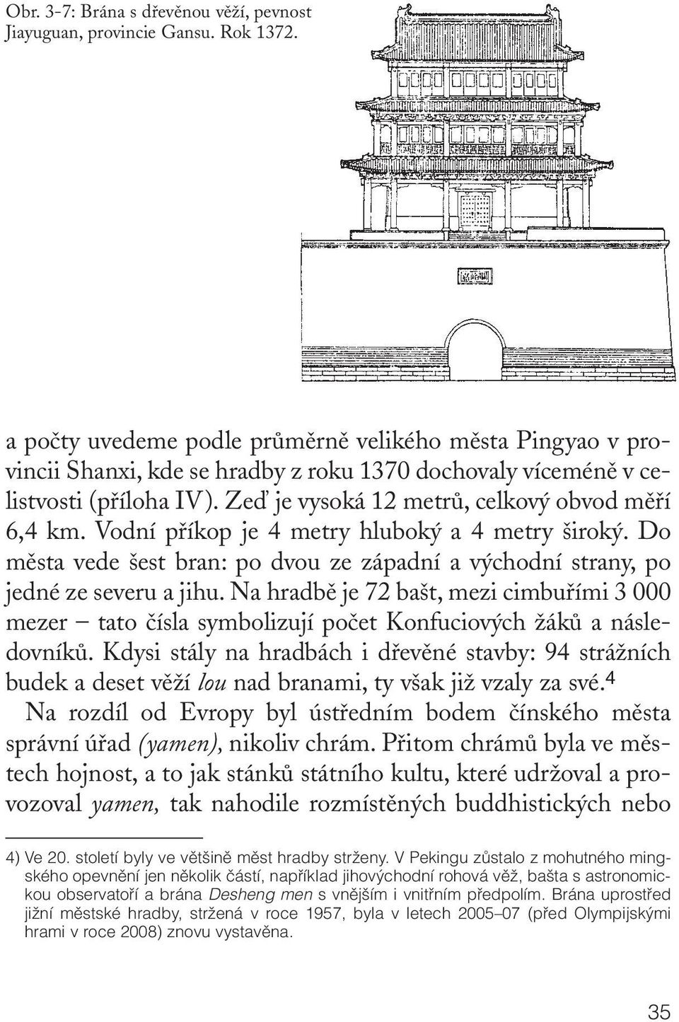 Vodní pfiíkop je 4 metry hlubok a 4 metry irok. Do mûsta vede est bran: po dvou ze západní a v chodní strany, po jedné ze severu a jihu.