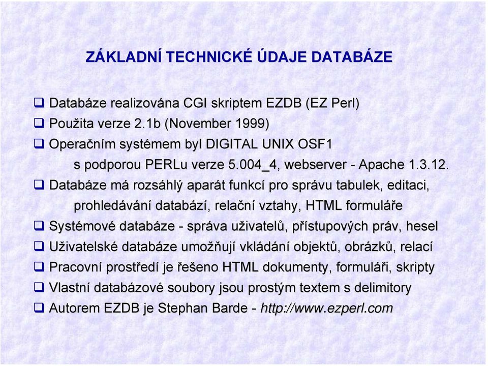 Databáze má rozsáhlý aparát funkcí pro správu tabulek, editaci, prohledávání databází, relační vztahy, HTML formuláře Systémové databáze - správa uživatelů,