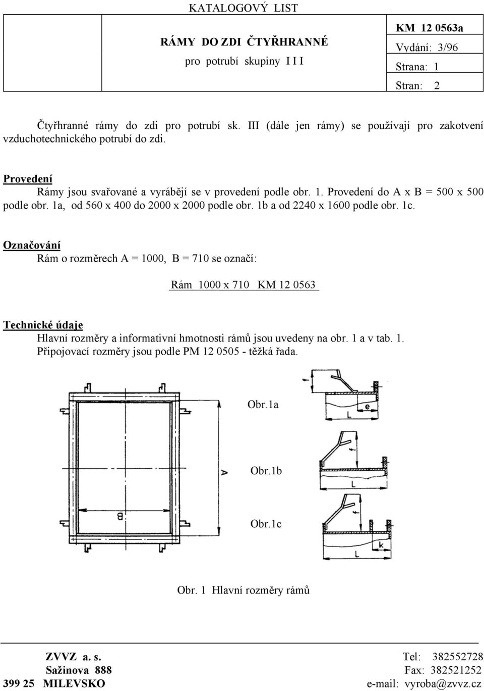 1a, od 560 x 400 do 2000 x 2000 podle obr. 1b a od 2240 x 1600 podle obr. 1c.