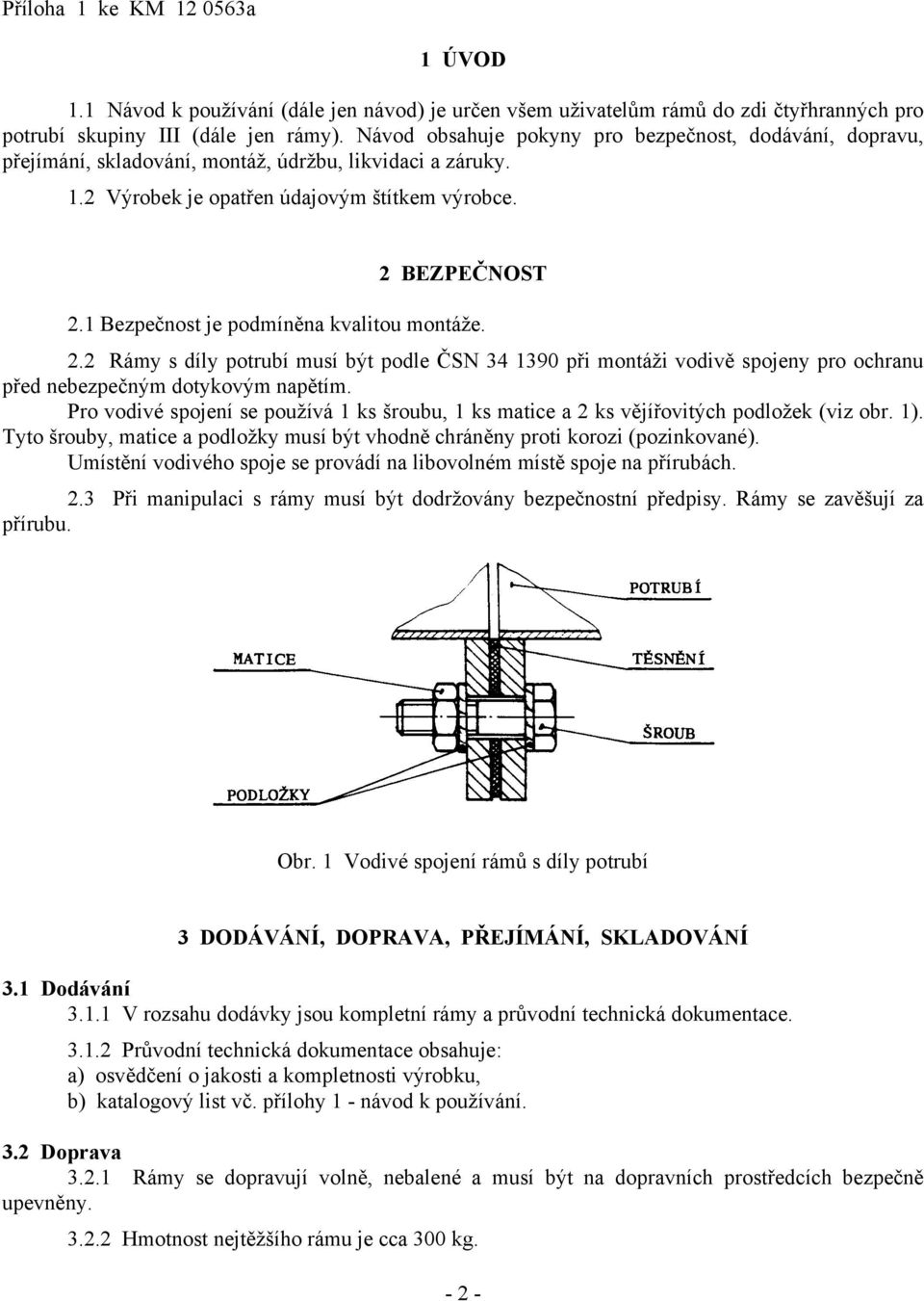 1 Bezpečnost je podmíněna kvalitou montáže. 2.2 Rámy s díly potrubí musí být podle ČSN 34 1390 při montáži vodivě spojeny pro ochranu před nebezpečným dotykovým napětím.