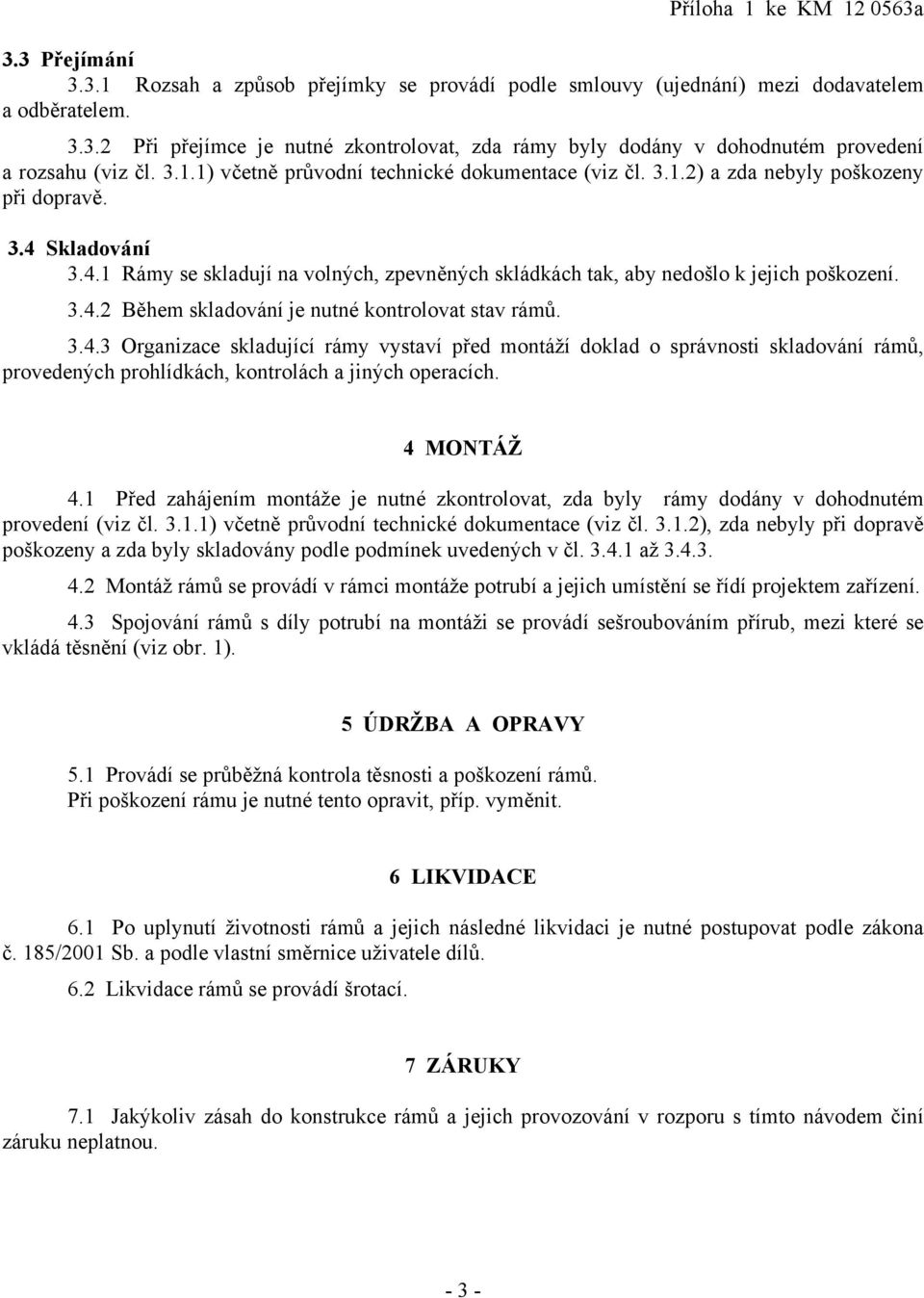 3.4.2 Během skladování je nutné kontrolovat stav rámů. 3.4.3 Organizace skladující rámy vystaví před montáží doklad o správnosti skladování rámů, provedených prohlídkách, kontrolách a jiných operacích.