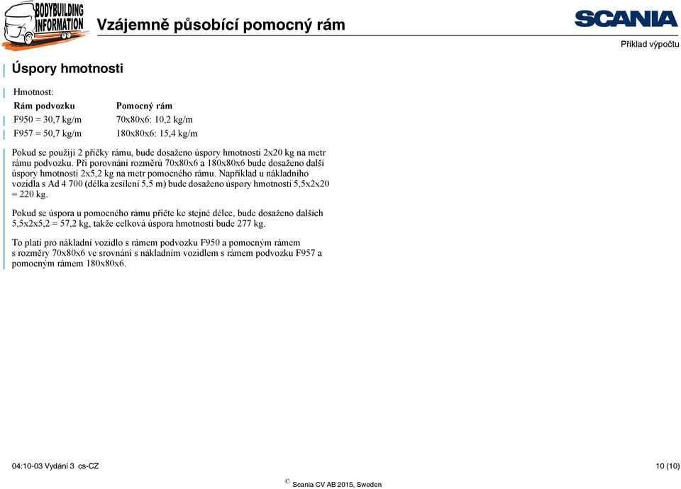 Například u nákladního vozidla s Ad 4 700 (délka zesílení 5,5 m) bude dosaženo úspory hmotnosti 5,5x2x20 = 220 kg.