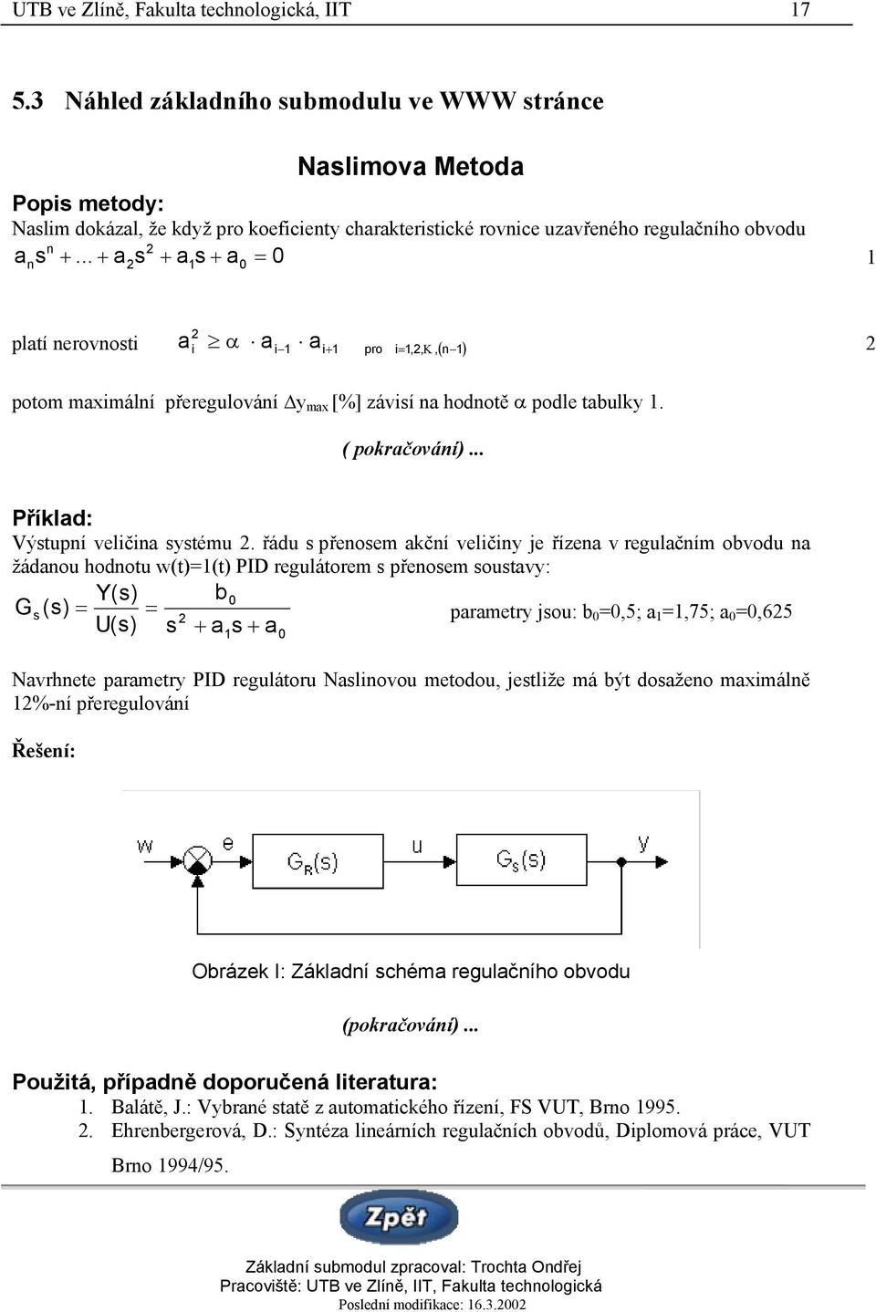 řáu přenoem ční veličiny je řízen v regulčním obvou n žánou honotu w(t)(t) PID regulátorem přenoem outvy: Y() b () prmetry jou: b,5;,75;,65 U() Nvrhnete prmetry PID regulátoru Nlinovou metoou,