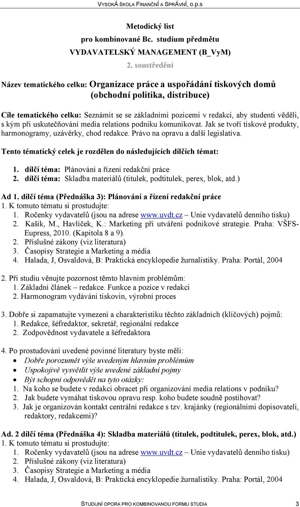 Tento tématický celek je rozdělen do následujících dílčích témat: 1. dílčí téma: Plánování a řízení redakční práce 2. dílčí téma: Skladba materiálů (titulek, podtitulek, perex, blok, atd.) Ad 1.