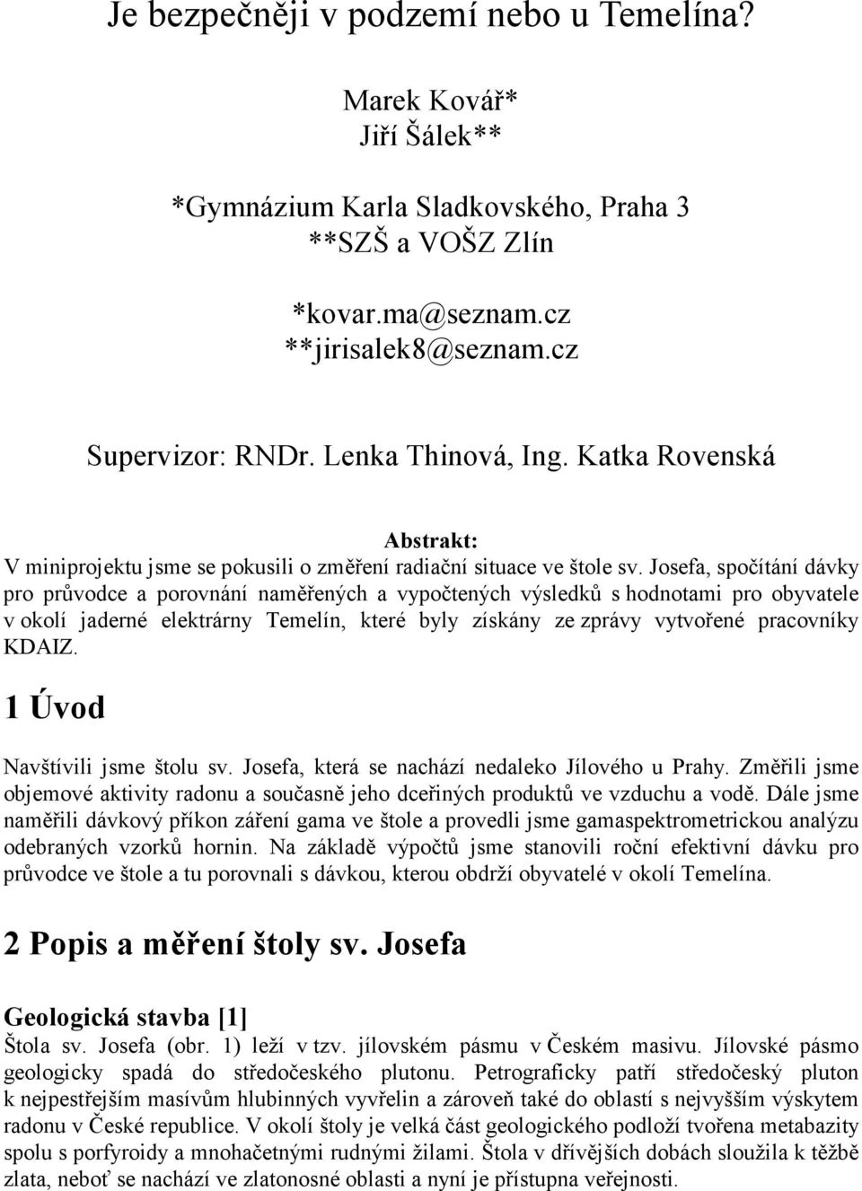 Josefa, spočítání dávky pro průvodce a porovnání naměřených a vypočtených výsledků s hodnotami pro obyvatele v okolí jaderné elektrárny Temelín, které byly získány ze zprávy vytvořené pracovníky