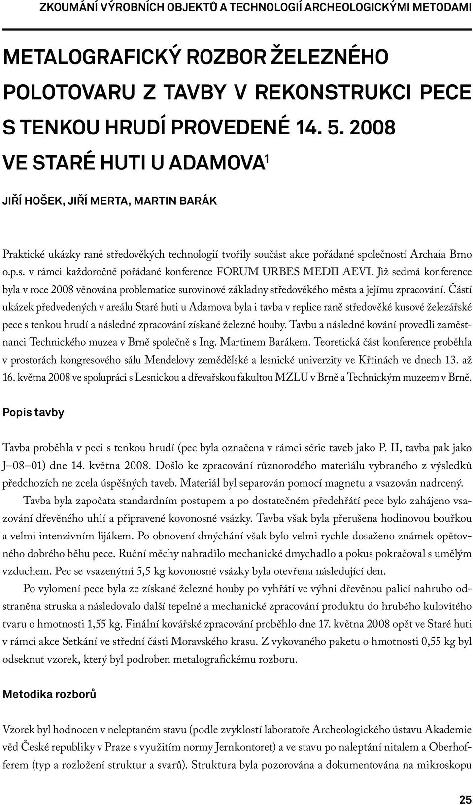 Již sedmá konference byla v roce 2008 věnována problematice surovinové základny středověkého města a jejímu zpracování.