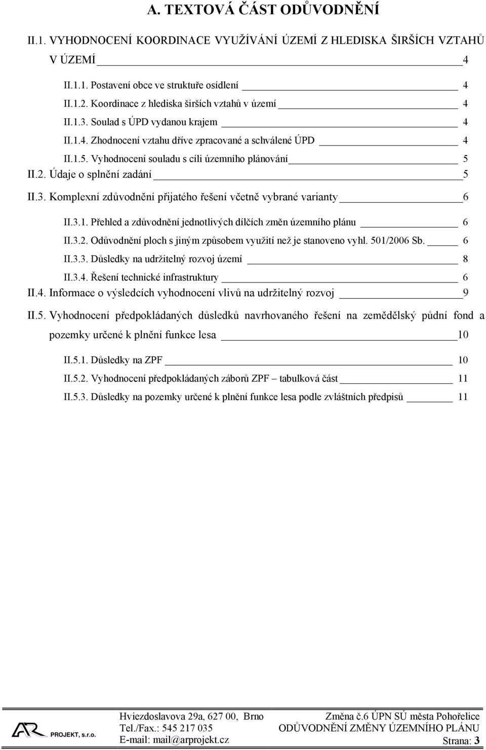 Vyhodnocení souladu s cíli územního plánování 5 II.2. Údaje o splnění zadání 5 II.3. Komplexní zdůvodnění přijatého řešení včetně vybrané varianty 6 II.3.1.