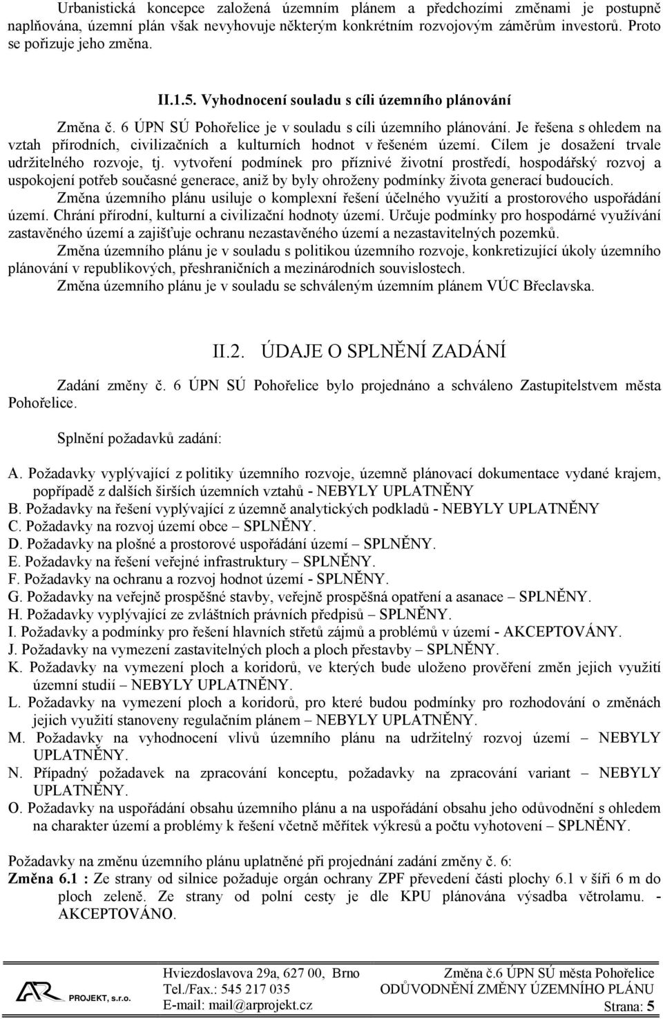 Je řešena s ohledem na vztah přírodních, civilizačních a kulturních hodnot v řešeném území. Cílem je dosažení trvale udržitelného rozvoje, tj.