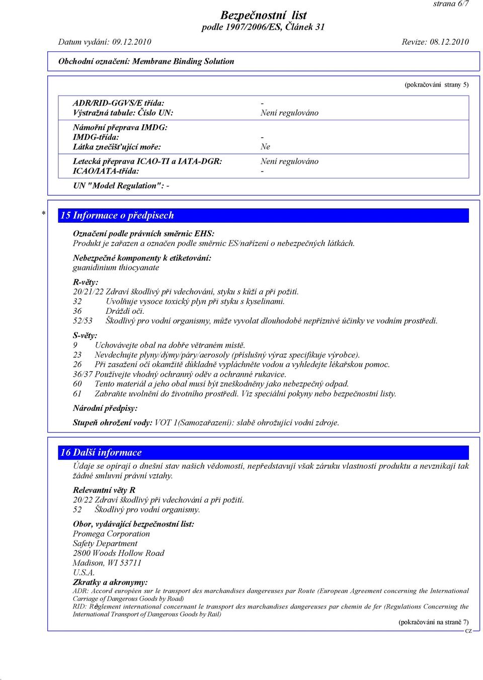 nebezpečných látkách. Nebezpečné komponenty k etiketování: guanidinium thiocyanate R-věty: 20/21/22 Zdraví škodlivý při vdechování, styku s kůží a při požití.