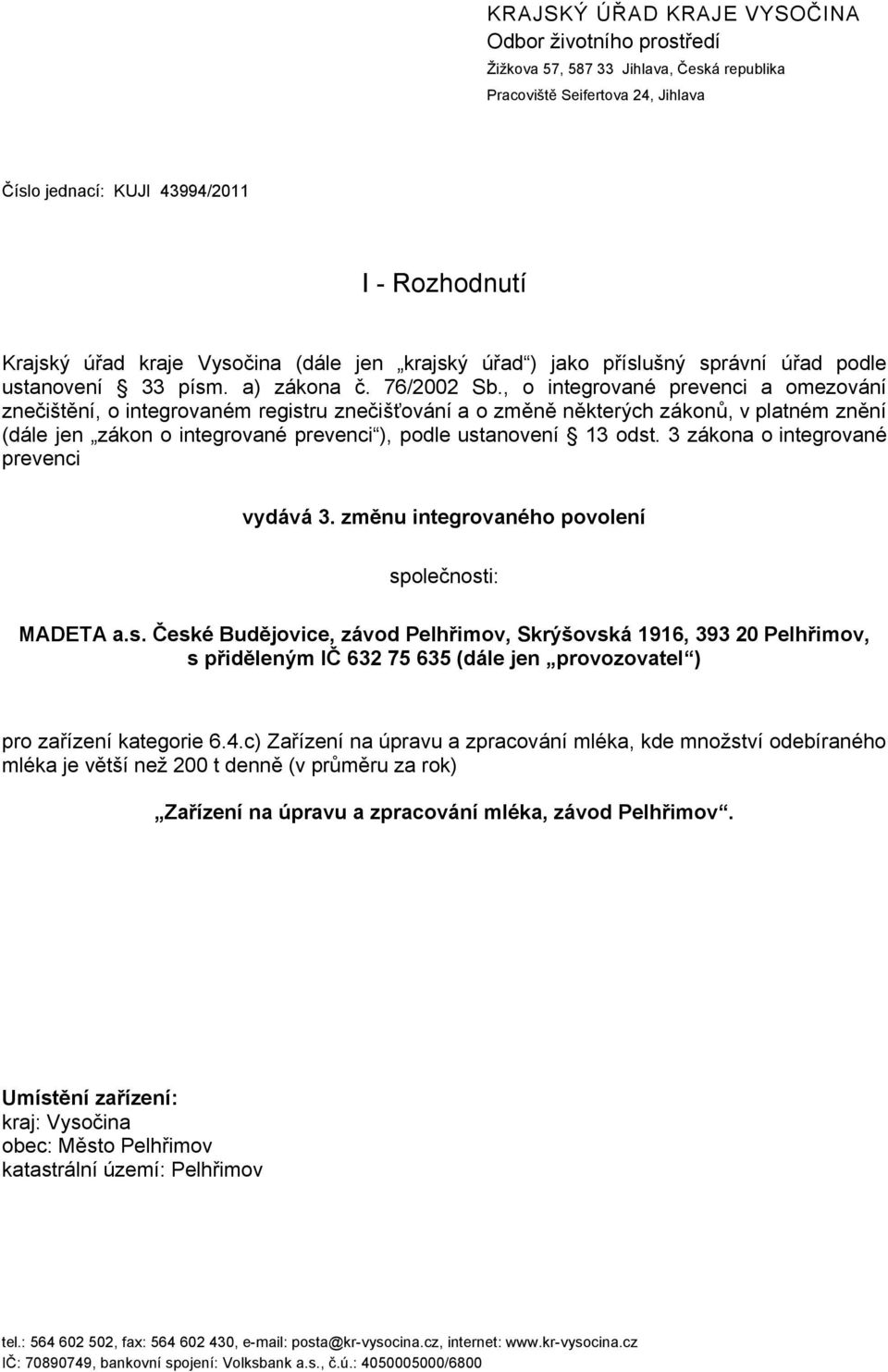 , o integrované prevenci a omezování znečištění, o integrovaném registru znečišťování a o změně některých zákonů, v platném znění (dále jen zákon o integrované prevenci ), podle ustanovení 13 odst.