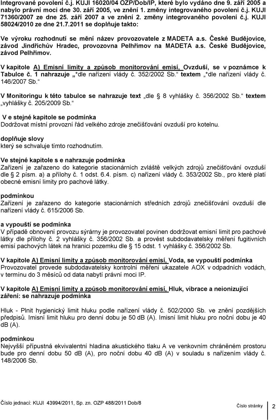 s. České Budějovice, závod Pelhřimov. V kapitole A) Emisní limity a způsob monitorování emisí, Ovzduší, se v poznámce k Tabulce č. 1 nahrazuje *dle nařízení vlády č. 352/2002 Sb.