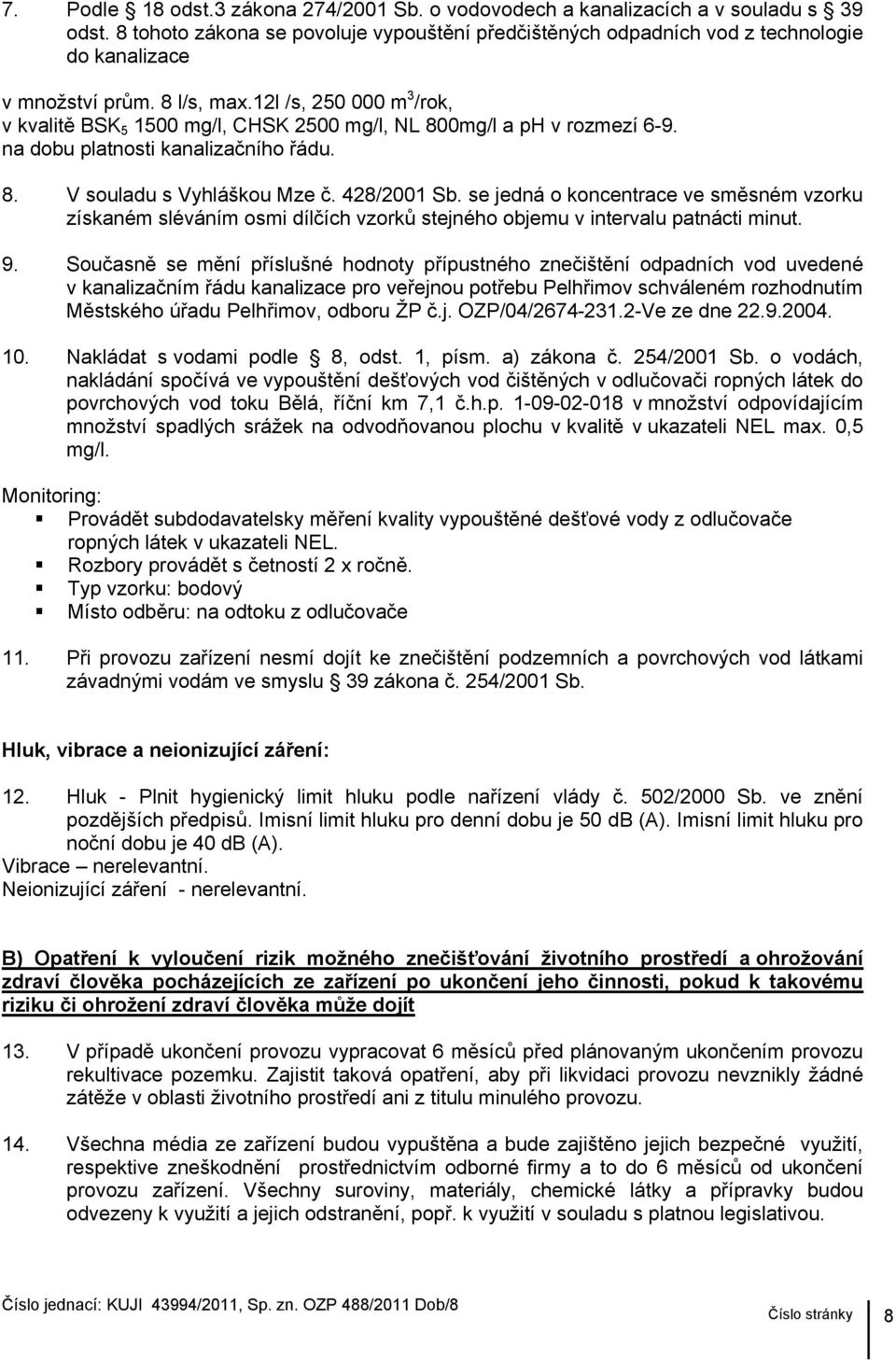 12l /s, 250 000 m 3 /rok, v kvalitě BSK 5 1500 mg/l, CHSK 2500 mg/l, NL 800mg/l a ph v rozmezí 6-9. na dobu platnosti kanalizačního řádu. 8. V souladu s Vyhláškou Mze č. 428/2001 Sb.